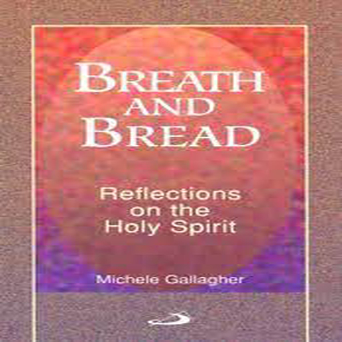 Breath and Bread - Reflections on Holy Spirit