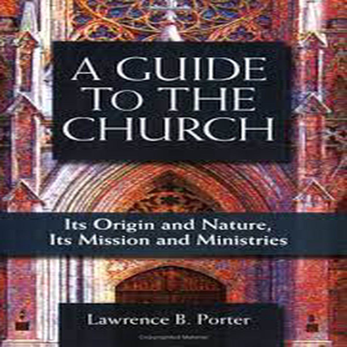 A Guide to the Church - Its Origin and Nature, Its Mission and Ministries