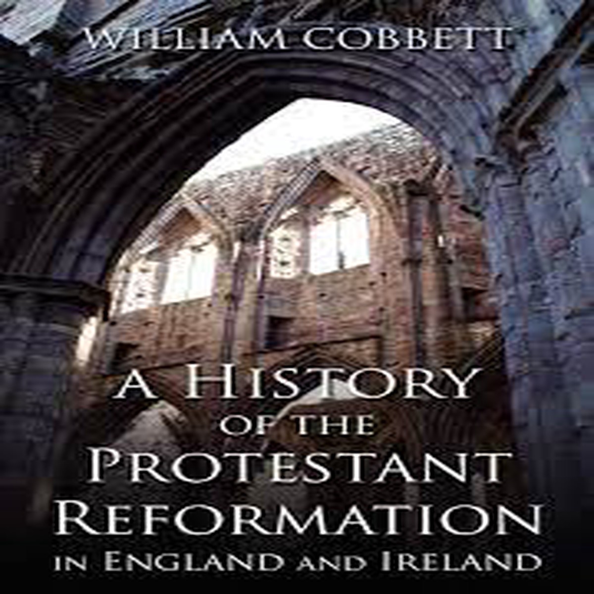 A History of the Protestant Reformation in England and Ireland