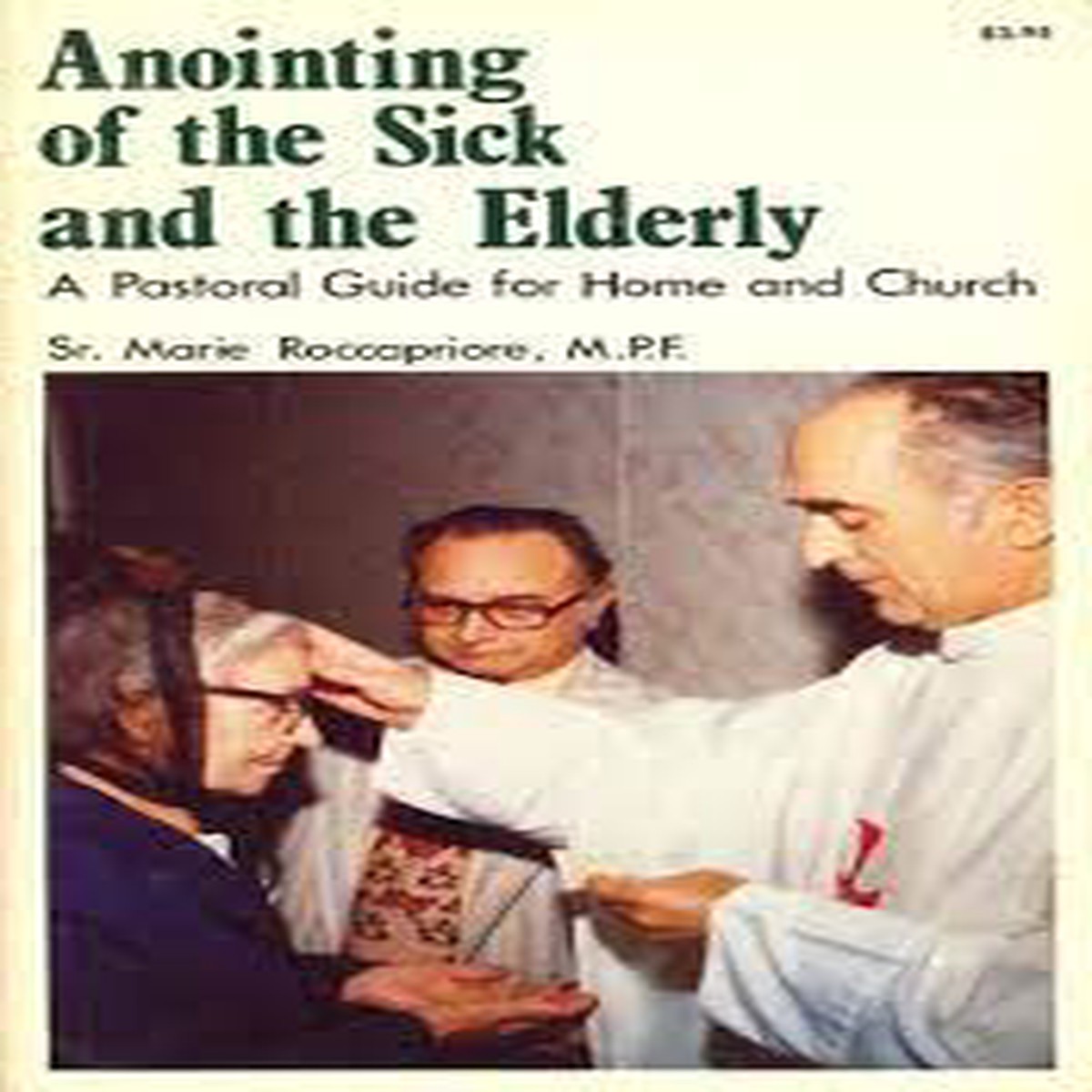 Anointing of the Sick and Elderly - A Pastoral Guide for Home and Church