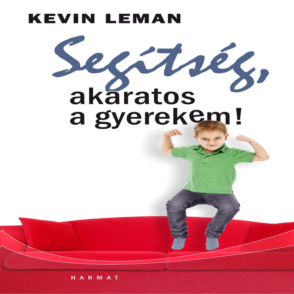 Segtsg, akaratos a gyerekem! BY KEVIN LEMAN - HUNGARIAN TRANSLATION OF Parenting Your Powerful Child: Bringing an End to the Everyday Battles