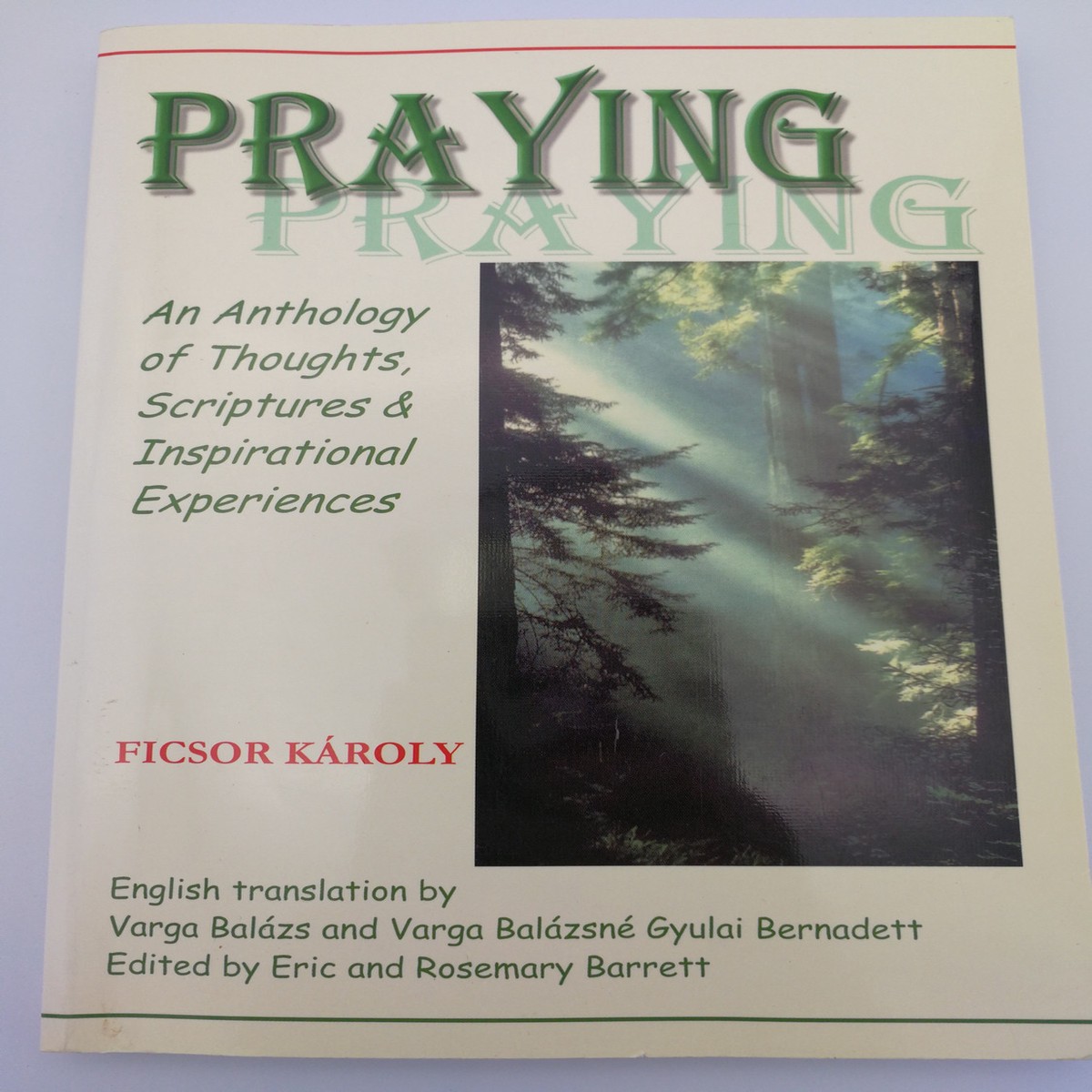 PRAYING / An Anthology of Thoughts , Scriptures and Inspirational Experiences / Ficsor Kroly Elrejtett kincs I. 1. Imdkozs 2. Isten szl hozznk