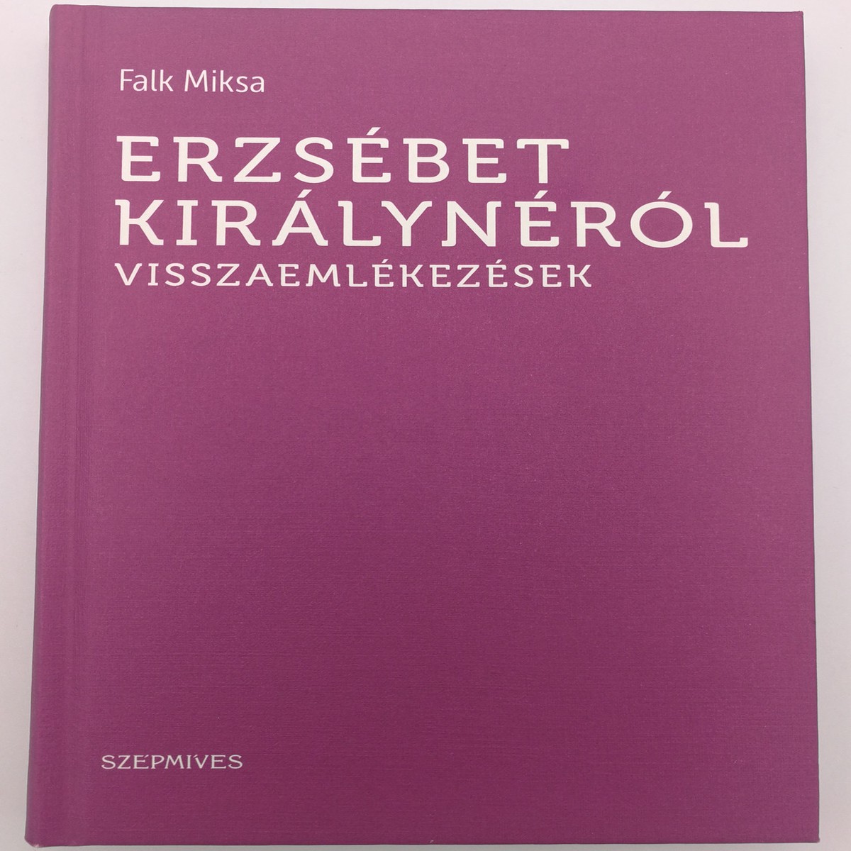 Erzsbet Kirlynrl visszaemlkezsek by Falk Miksa / Reminiscences of Queen Elizabeth / Szpmves / Athenaeum kiad 2016 / Hardcover