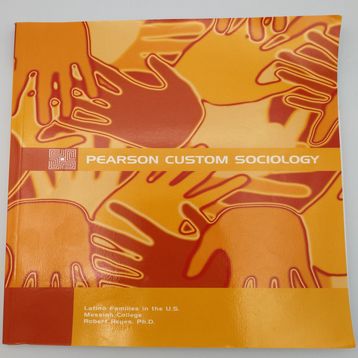Pearson Custom Sociology by Robert Reyes Ph.D. / Latino Families in the U.S. / Messiah College / Formerly published as Intersections, Crossroads & Inequalities