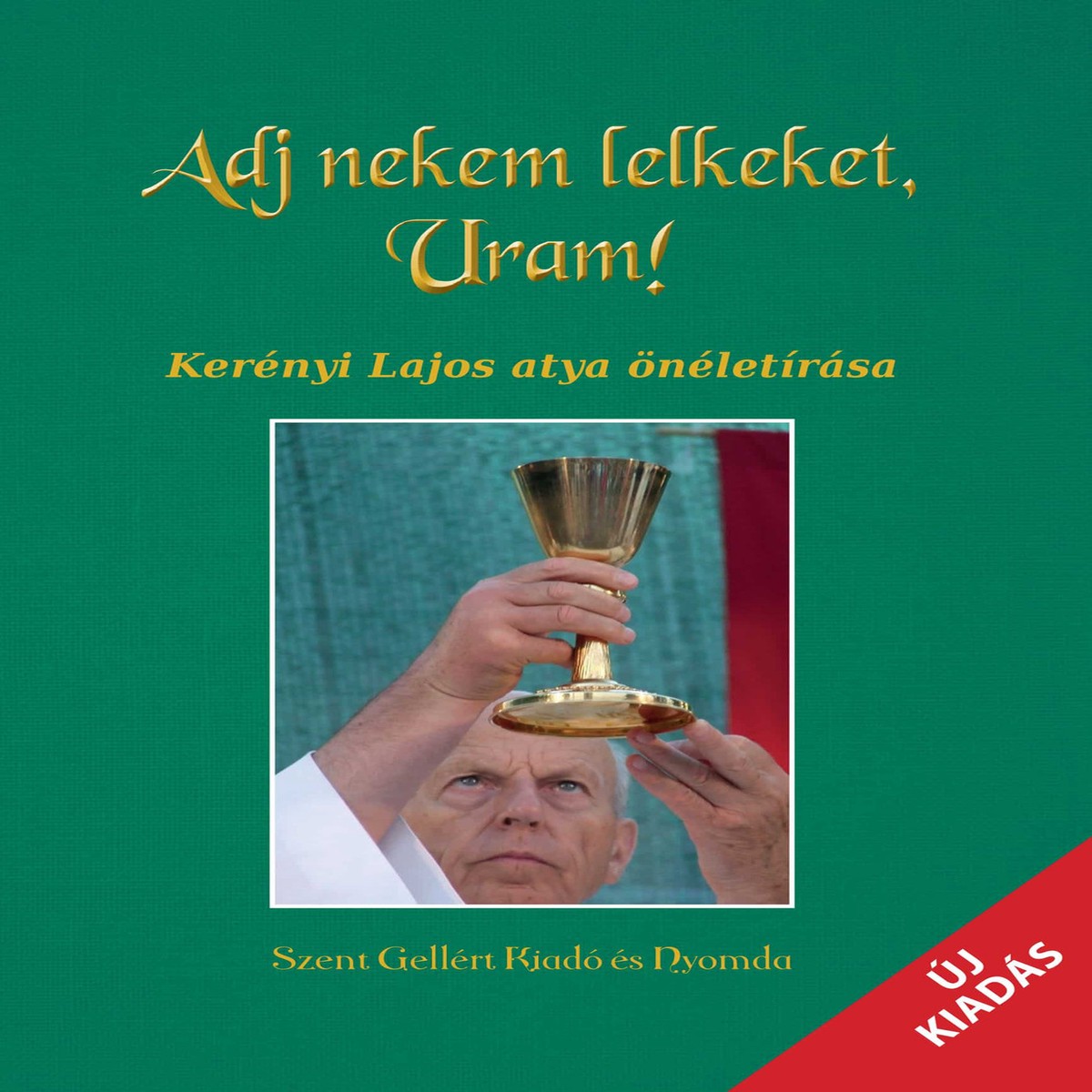 Adj nekem lelkeket, Uram! by Kernyi Lajos / Kernyi Lajos nletrsa / Szent Gellrt Kiad s Nyomda / Give me souls, Lord! / Biography of Kernyi Lajos
