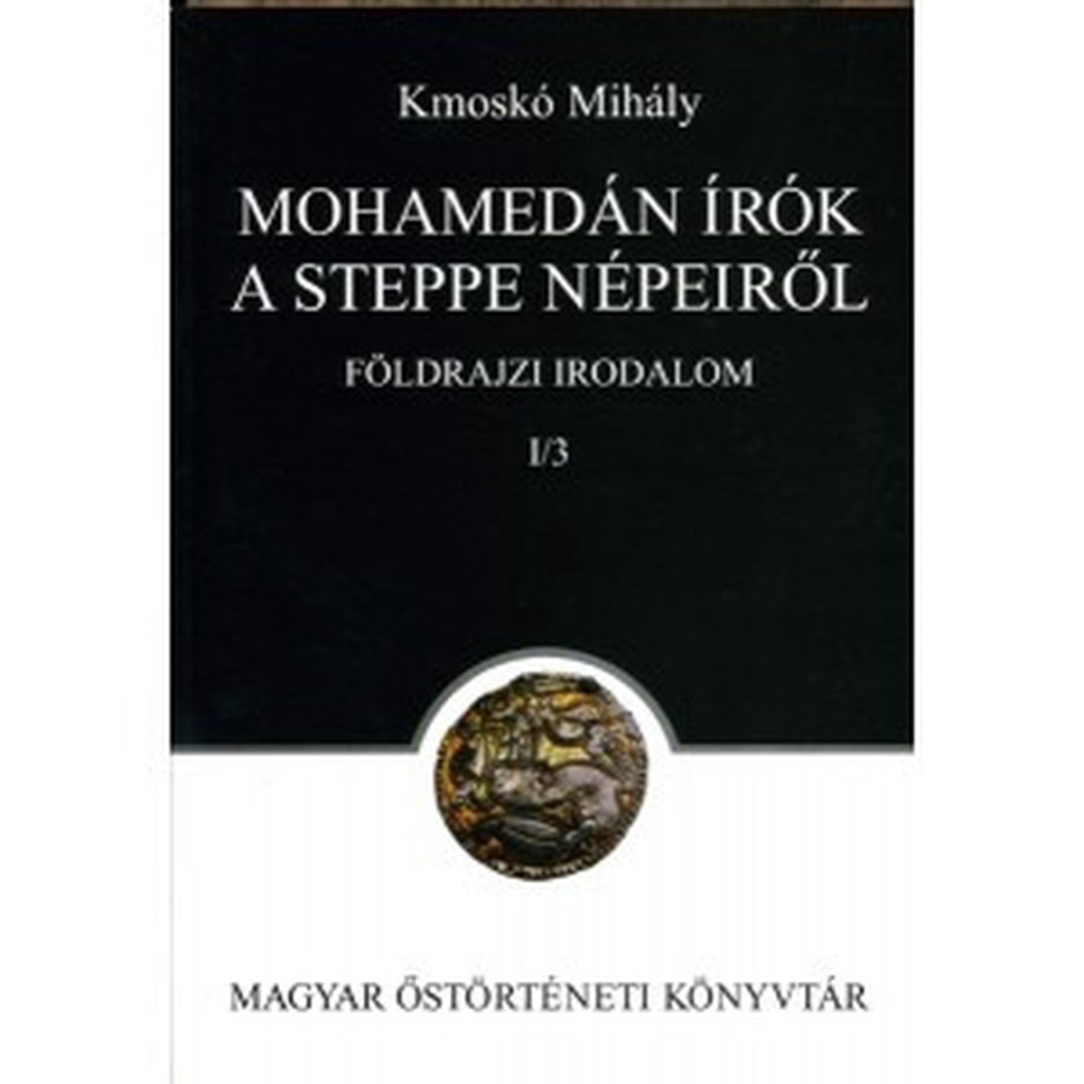 Mohamedn rk a Steppe npeirl. Fldrajzi irodalom I/3. by Kmosk Mihly / Magyar strtneti Knyvtr / Mohammedan writers about the peoples of Steppe.