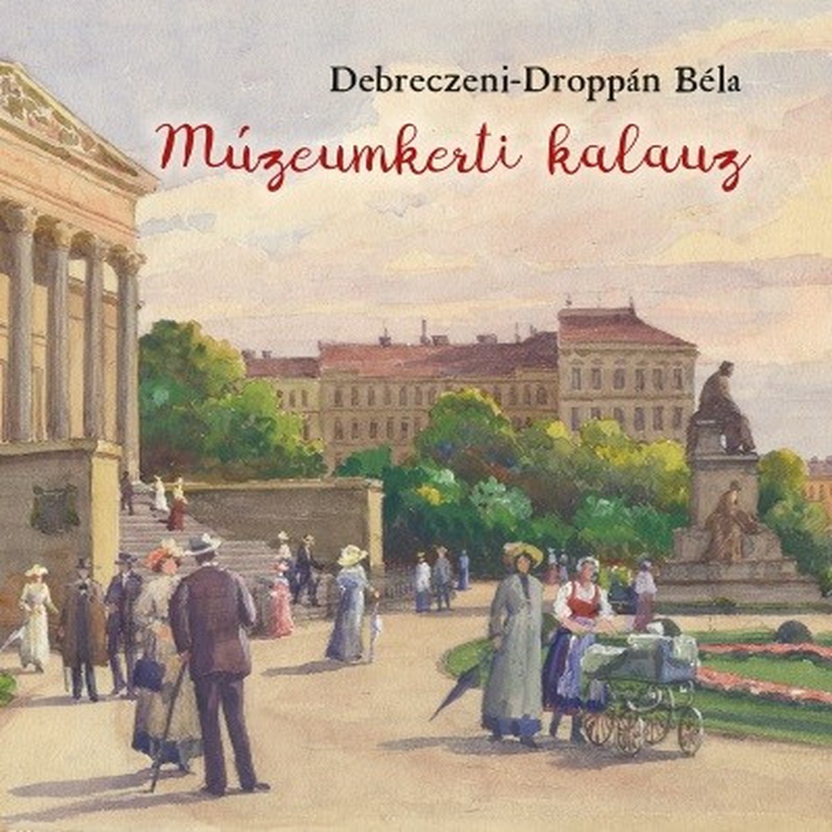 Mzeumkerti kalauz – A Magyar Nemzeti Mzeum kertjnek trtnete by Debreczeni-Droppn Bla / History of Hungarian Museum Garden